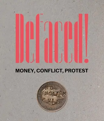 Verunstaltet! Geld, Konflikt, Protest - Defaced!: Money, Conflict, Protest