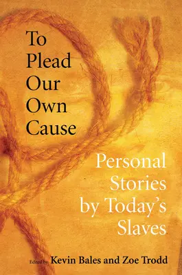 Für unsere eigene Sache plädieren: Persönliche Geschichten von Sklaven von heute - To Plead Our Own Cause: Personal Stories by Today's Slaves