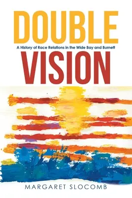 Doppelte Sicht: Eine Geschichte der Beziehungen zwischen den Ethnien in der Wide Bay und Burnett - Double Vision: A History of Race Relations in the Wide Bay and Burnett