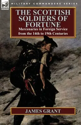 Die schottischen Söldner des Glücks: Söldner in fremden Diensten vom 14. bis 19. Jahrhundert - The Scottish Soldiers of Fortune: Mercenaries in Foreign Service from the 14th to 19th Centuries