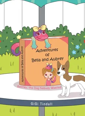 Die Abenteuer von Bella und Aubrey: Bentley, der Hund, den niemand wollte - Adventures of Bella and Aubrey: Bentley, the Dog Nobody Wanted