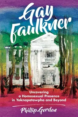 Der schwule Faulkner: Die Entdeckung einer homosexuellen Präsenz in Yoknapatawpha und darüber hinaus - Gay Faulkner: Uncovering a Homosexual Presence in Yoknapatawpha and Beyond