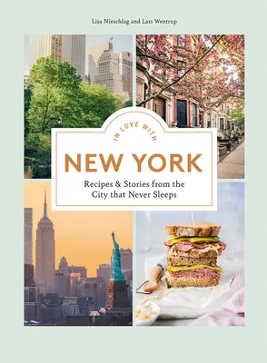 Verliebt in New York: Rezepte und Geschichten aus der Stadt, die niemals schläft - In Love with New York: Recipes and Stories from the City That Never Sleeps
