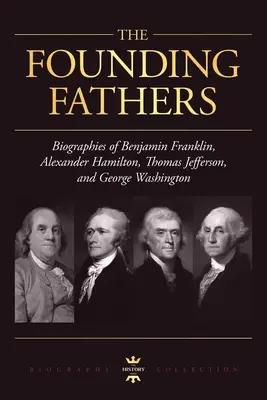 George Washington, Alexander Hamilton, Thomas Jefferson und Benjamin Franklin: Die Gründerväter. Die Biographie-Sammlung - George Washington, Alexander Hamilton, Thomas Jefferson, and Benjamin Franklin: The Founding Fathers. The Biography Collection