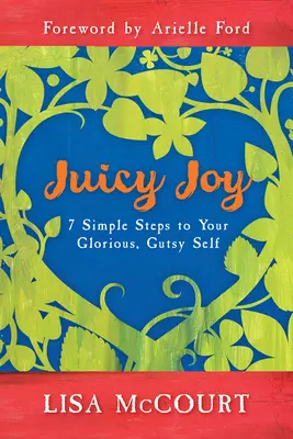 Saftige Freude: 7 einfache Schritte zu deinem glorreichen, mutigen Selbst - Juicy Joy: 7 Simple Steps to Your Glorious, Gutsy Self