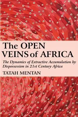 Die offenen Adern Afrikas: Die Dynamik der Anhäufung von Bodenschätzen durch Enteignung im Afrika des 21. - The Open Veins of Africa: The Dynamics of Extractive Accumulation by Dispossession in 21st Century Africa