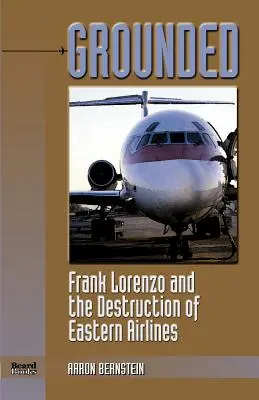 Geerdet: Frank Lorenzo und der Untergang der Eastern Airlines - Grounded: Frank Lorenzo and the Destruction of Eastern Airlines