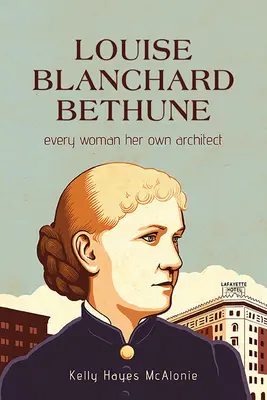 Louise Blanchard Bethune: Jede Frau ihr eigener Architekt - Louise Blanchard Bethune: Every Woman Her Own Architect