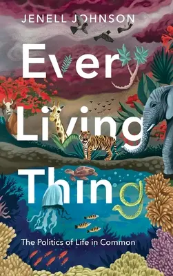 Every Living Thing: Die Politik des gemeinsamen Lebens - Every Living Thing: The Politics of Life in Common