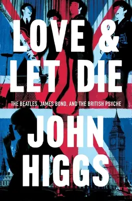 Lieben und Sterben lassen: James Bond, die Beatles und die britische Psyche - Love and Let Die: James Bond, the Beatles, and the British Psyche