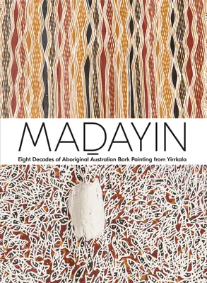 Madayin: Acht Jahrzehnte Rindenmalerei der australischen Aborigines aus Yirrkala - Madayin: Eight Decades of Aboriginal Australian Bark Painting from Yirrkala