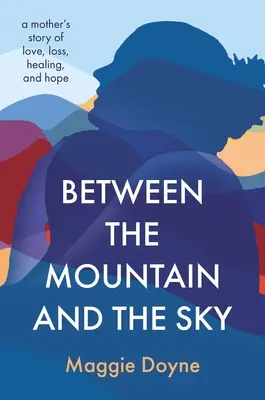 Zwischen dem Berg und dem Himmel: Die Geschichte einer Mutter über Liebe, Verlust, Heilung und Hoffnung - Between the Mountain and the Sky: A Mother's Story of Love, Loss, Healing, and Hope