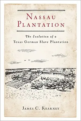 Nassau Plantage: Die Entwicklung einer deutsch-texanischen Sklavenplantage - Nassau Plantation: The Evolution of a Texas German Slave Plantation