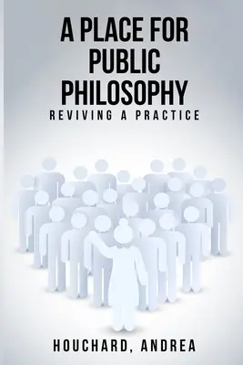 Ein Ort für öffentliche Philosophie: Die Wiederbelebung einer Praxis - A Place For Public Philosophy: Reviving A Practice