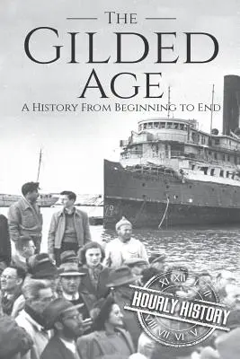 Das Goldene Zeitalter: Eine Geschichte vom Anfang bis zum Ende - The Gilded Age: A History From Beginning to End
