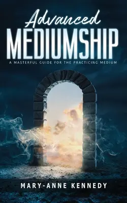 Fortgeschrittene Medialität: Ein meisterhafter Leitfaden für das praktizierende Medium - Advanced Mediumship: A Masterful Guide for the Practicing Medium