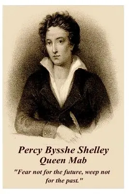 Percy Bysshe Shelley - Königin Mab: Fürchte dich nicht vor der Zukunft, weine nicht um die Vergangenheit. - Percy Bysshe Shelley - Queen Mab: Fear Not for the Future, Weep Not for the Past.