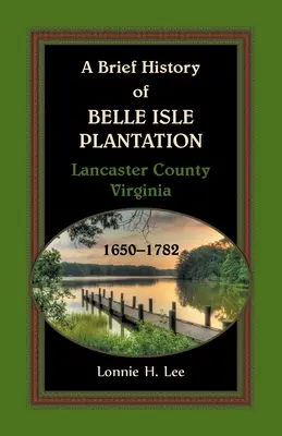 Eine kurze Geschichte der Belle Isle Plantage, Lancaster County, Virginia, 1650-1782 - A Brief History of Belle Isle Plantation, Lancaster County, Virginia, 1650-1782