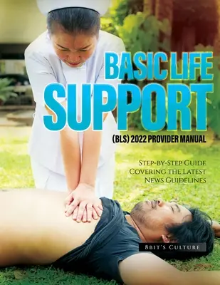 Basic Life Support (Bls) 2022 Provider Manual: Schritt-für-Schritt-Anleitung mit den neuesten Richtlinien - Basic Life Support (Bls) 2022 Provider Manual: Step-by-Step Guide Covering the Latest News Guidelines