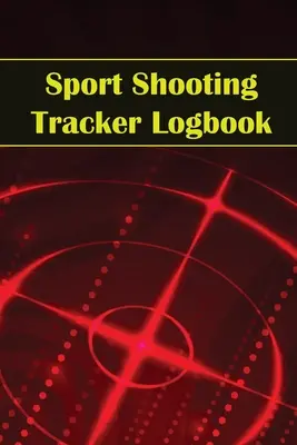 Sportschützen-Tracker Logbuch: Sport Schießen Keeper für Anfänger und Profis Record Datum, Zeit, Ort, Feuerwaffe, Zielfernrohr Typ, Munition, Dist - Sport Shooting Tracker Logbook: Sport Shooting Keeper For Beginners & Professionals Record Date, Time, Location, Firearm, Scope Type, Ammunition, Dist