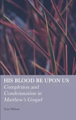 Sein Blut sei auf uns: Vollendung und Verurteilung im Matthäusevangelium - His Blood be Upon Us: Completion and Condemnation in Matthew's Gospel