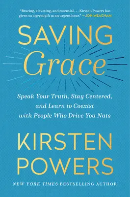 Rettende Gnade: Die Wahrheit sagen, im Mittelpunkt bleiben und lernen, mit Menschen zu koexistieren, die einen in den Wahnsinn treiben - Saving Grace: Speak Your Truth, Stay Centered, and Learn to Coexist with People Who Drive You Nuts