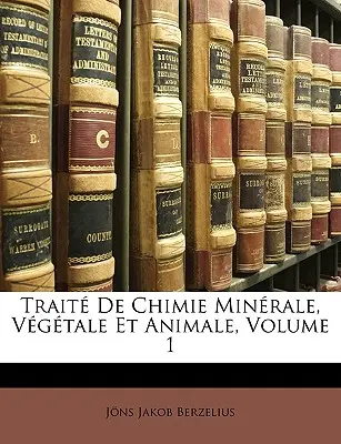 Trait De Chimie Minrale, Vgtale Et Animale, Band 1 - Trait De Chimie Minrale, Vgtale Et Animale, Volume 1