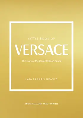 Das kleine Buch von Versace: Die Geschichte des ikonischen Modehauses - The Little Book of Versace: The Story of the Iconic Fashion House