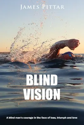Blinde Vision: Der Mut eines blinden Mannes im Angesicht von Verlust, Triumph und Liebe - Blind Vision: A blind mans courage in the face of loss, triumph and love