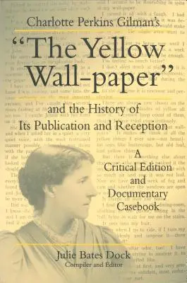 Charlotte Perkins Gilmans „Gelbe Tapete“ und die Geschichte ihrer Veröffentlichung und Rezeption: Eine kritische Ausgabe und dokumentarisches Fallbuch - Charlotte Perkins Gilman's the Yellow Wall-Paper and the History of Its Publication and Reception: A Critical Edition and Documentary Casebook