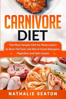 Fleischfresser-Diät: Die einfachste Diät für Fleischliebhaber, um schnell Fett zu verbrennen, Nahrungsmittelallergien, Verdauungsprobleme und Hautprobleme loszuwerden - Carnivore Diet: The Most Simple Diet For Meat Lovers To Burn Fat Fast, Get Rid Of Food Allergens, Digestion And Skin Issues