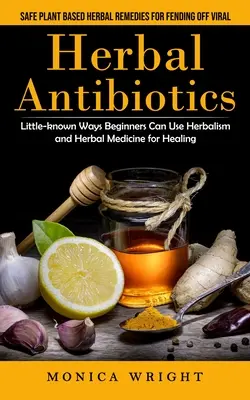 Pflanzliche Antibiotika: Sichere pflanzliche Heilmittel zur Abwehr von Viren (Little-known Ways Beginners Can Use Herbalism and Herbal Medic - Herbal Antibiotics: Safe Plant Based Herbal Remedies for Fending Off Viral (Little-known Ways Beginners Can Use Herbalism and Herbal Medic