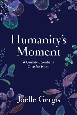 Der Augenblick der Menschheit: Das Plädoyer eines Klimawissenschaftlers für Hoffnung - Humanity's Moment: A Climate Scientist's Case for Hope