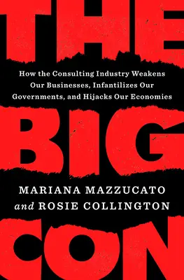 Der große Betrug: Wie die Beratungsbranche unsere Unternehmen schwächt, unsere Regierungen unterdrückt und unsere Volkswirtschaften verwirrt - The Big Con: How the Consulting Industry Weakens Our Businesses, Infantilizes Our Governments, and Warps Our Economies