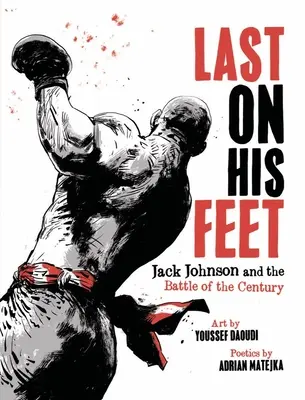 Der Letzte auf den Beinen: Jack Johnson und der Kampf des Jahrhunderts - Last on His Feet: Jack Johnson and the Battle of the Century