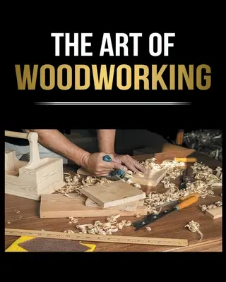 Holzbearbeitung vereinfacht: Der komplette Leitfaden für Anfänger, um Ihre Projekte zu Hause zu starten - Woodworking Simplified: The Complete Guide for Beginners to Start your Projects at Home
