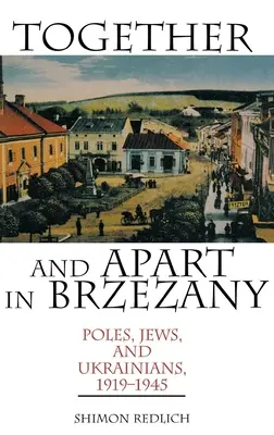 Zusammen und getrennt in Brzezany: Polen, Juden und Ukrainer, 1919-1945 - Together and Apart in Brzezany: Poles, Jews, and Ukrainians, 1919-1945