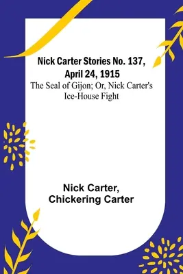 Nick Carter Geschichten Nr. 137, 24. April 1915: Das Siegel von Gijon; oder: Nick Carters Kampf im Eishaus - Nick Carter Stories No. 137, April 24, 1915: The Seal of Gijon; Or, Nick Carter's Ice-House Fight