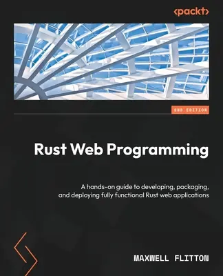 Rust Web Programming - Zweite Ausgabe: Ein praktischer Leitfaden für die Entwicklung, Paketierung und Bereitstellung von voll funktionsfähigen Rust-Webanwendungen - Rust Web Programming - Second Edition: A hands-on guide to developing, packaging, and deploying fully functional Rust web applications