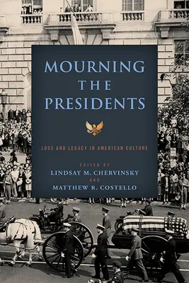 Die Präsidenten betrauern: Verlust und Vermächtnis in der amerikanischen Kultur - Mourning the Presidents: Loss and Legacy in American Culture