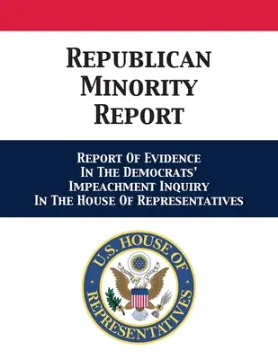 Bericht der republikanischen Minderheit: Bericht über die Beweise im Amtsenthebungsverfahren der Demokraten im Repräsentantenhaus - Republican Minority Report: Report Of Evidence In The Democrats' Impeachment Inquiry In The House Of Representatives