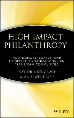 Philanthropie mit großer Wirkung: Wie Spender, Vorstände und gemeinnützige Organisationen Gemeinschaften verändern können - High Impact Philanthropy: How Donors, Boards, and Nonprofit Organizations Can Transform Communities