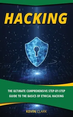 Hacken: Die ultimative, umfassende Schritt-für-Schritt-Anleitung zu den Grundlagen des Ethical Hacking - Hacking: The Ultimate Comprehensive Step-By-Step Guide to the Basics of Ethical Hacking