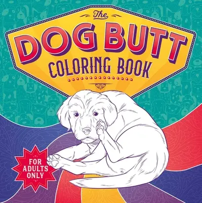 Das Hundehintern-Malbuch: Malbuch für Erwachsene - The Dog Butt Coloring Book: Adult Coloring Book