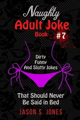 Freches Witzebuch für Erwachsene Nr. 7: Schmutzige, lustige und nuttige Witze, die man nie im Bett erzählen sollte - Naughty Adult Joke Book #7: Dirty, Funny And Slutty Jokes That Should Never Be Said In Bed