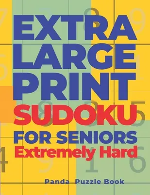 Extra Large Print SUDOKU For Seniors Extrem Hard: Sudoku In Very Large Print - Denkspielbuch für Erwachsene - Extra Large Print SUDOKU For Seniors Extremely Hard: Sudoku In Very Large Print - Brain Games Book For Adults