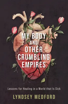 Mein Körper und andere zerbröckelnde Reiche: Lektionen zur Heilung in einer kranken Welt - My Body and Other Crumbling Empires: Lessons for Healing in a World That Is Sick