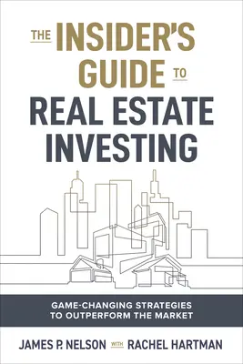 Der Insider-Vorteil bei Immobilieninvestitionen: Spielverändernde Strategien für eine bessere Performance als der Markt - The Insider's Edge to Real Estate Investing: Game-Changing Strategies to Outperform the Market