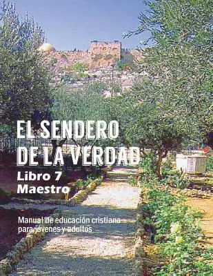 Der Pfad der Wahrheit, Buch 7 (Lehrer): Christliches Lehrmaterial für Jugendliche und Erwachsene - El Sendero de La Verdad, Libro 7 (Maestro): Material de Educacin Cristiana para Jvenes y Adultos