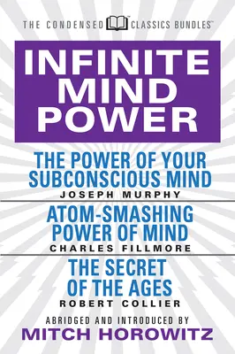 Unendliche Geisteskraft (Condensed Classics): Die Macht des Unterbewusstseins; Atomzertrümmernde Kraft des Geistes; Das Geheimnis der Zeitalter - Infinite Mind Power (Condensed Classics): The Power of Your Subconscious Mind; Atom-Smashing Power of the Mind; The Secret of the Ages